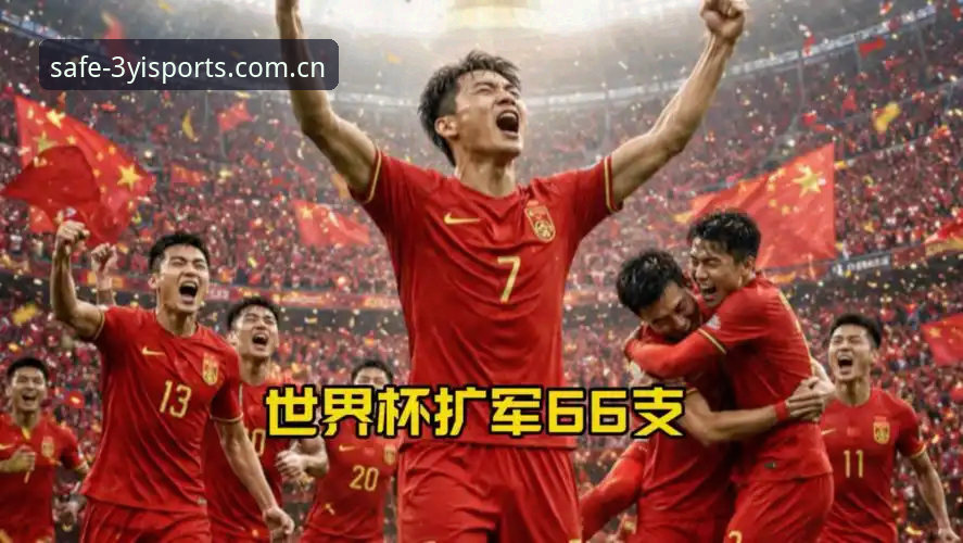 三亿体育官方地址 世界杯扩军至66队,中国男足的机会真的来了吗?